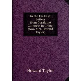 

Книга In the Far East: Letters from Geraldine Guinness in China. (Now Mrs. Howard Taylor)