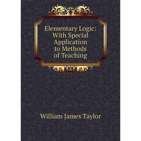 

Книга Elementary Logic: With Special Application to Methods of Teaching