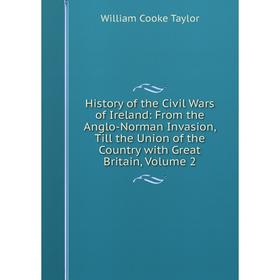 

Книга History of the Civil Wars of Ireland: From the Anglo-Norman Invasion, Till the Union of the Country with Great Britain, Volume 2