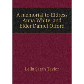 

Книга A memorial to Eldress Anna White, and Elder Daniel Offord