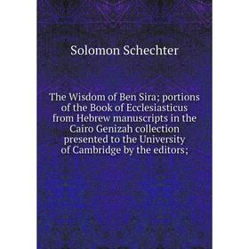 

Книга The Wisdom of Ben Sira; portions of the Book of Ecclesiasticus from Hebrew manuscripts in the Cairo Genizah collection presented to the Universi