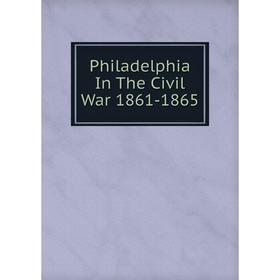 

Книга Philadelphia In The Civil War 1861-1865