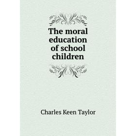 

Книга The moral education of school children