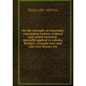 

Книга On the strength of materials; containing various original and useful formulae, specially applied to tubular bridges, wrought iron and cast iron