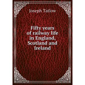 

Книга Fifty years of railway life in England, Scotland and Ireland