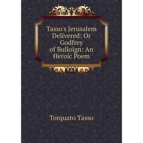 

Книга Tasso's Jerusalem Delivered: Or Godfrey of Bulloign: An Heroic Poem