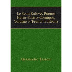 

Книга Le Seau Enlevé: Poeme Heroï-Satiro-Comique, Volume 3