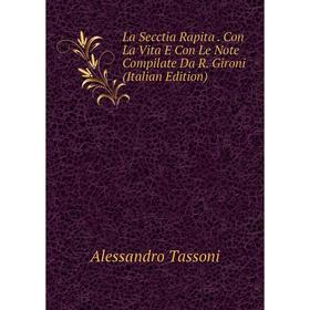 

Книга La Secctia Rapita. Con La Vita E Con Le Note Compilate Da R. Gironi