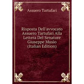 

Книга Risposta Dell'avvocato Assuero Tartufari Alla Lettera Del Senatore Giuseppe Musìo (Italian Edition)