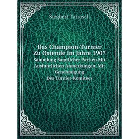 

Книга Das Champion-Turnier Zu Ostende Im Jahre 1907Sammlung Samtlicher Partien Mit Ausfuhrlichen Anmerkungen, Mit Genehmigung Des Turnier-Komitees