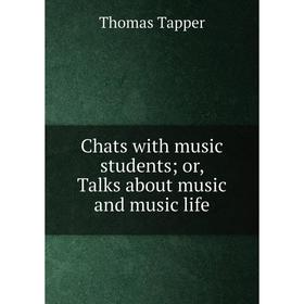 

Книга Chats with music students; or, Talks about music and music life