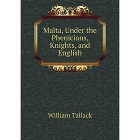 

Книга Malta, Under the Phenicians, Knights, and English