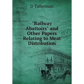 

Книга Railway Abattoirs and Other Papers Relating to Meat Distribution