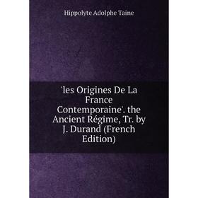 

Книга les Origines de la France contemporaine ' the Ancient Régime, Tr by J Durand