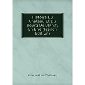 

Книга Histoire Du Château Et Du Bourg De Blandy En Brie (French Edition)