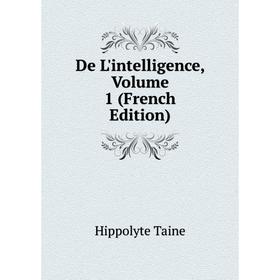 

Книга De L'intelligence, Volume 1 (French Edition)
