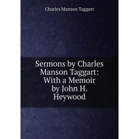 

Книга Sermons by Charles Manson Taggart: With a Memoir by John H. Heywood