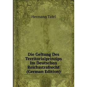 

Книга Die Geltung Des Territorialprinzips Im Deutschen Reichsstrafrecht (German Edition)