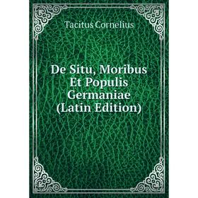 

Книга De Situ, Moribus Et Populis Germaniae (Latin Edition)