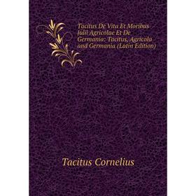 

Книга Tacitus De Vita Et Moribus Julii Agricolae Et De Germania: Tacitus, Agricola and Germania (Latin Edition)