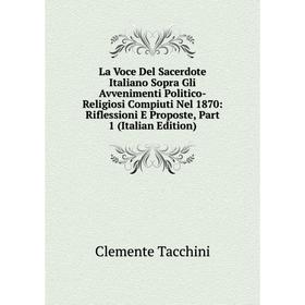 

Книга La Voce Del Sacerdote Italiano Sopra Gli Avvenimenti Politico-Religiosi Compiuti Nel 1870: Riflessioni E Proposte, Part 1