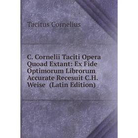 

Книга C. Cornelii Taciti Opera Quoad Extant: Ex Fide Optimorum Librorum Accurate Recesuit C.H. Weise (Latin Edition)