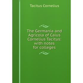 

Книга The Germania and Agricola of Caius Cornelius Tacitus: with notes for colleges