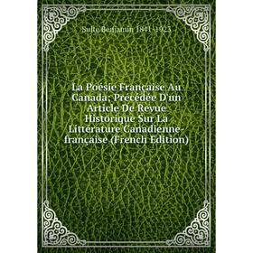 

Книга La Poésie Française Au Canada; Précédée D'un Article De Revue Historique Sur La Littérature Canadienne-française