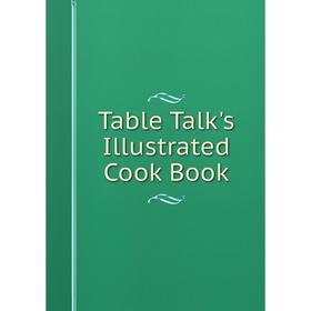 

Книга Table Talk's Illustrated Cook Book