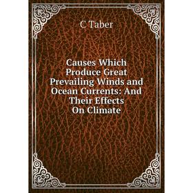 

Книга Causes Which Produce Great Prevailing Winds and Ocean Currents: And Their Effects On Climate