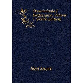 

Книга Opowiadania I Roztrzsania, Volume 1 (Polish Edition)