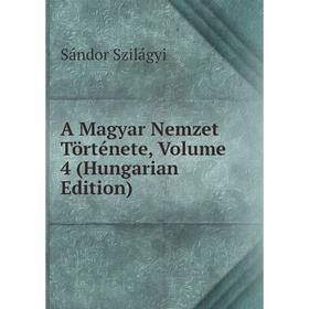 

Книга A Magyar Nemzet Története, Volume 4 (Hungarian Edition)