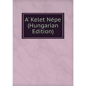 

Книга A' Kelet Népe (Hungarian Edition)