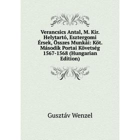 

Книга Verancsics Antal, M. Kir. Helytartó, Esztergomi Érsek, Összes Munkái: Köt. Második Portai Követség 1567-1568 (Hungarian Edition)