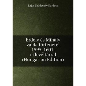 

Книга Erdély és Mihály vajda története, 1595-1601. oklevéltárral (Hungarian Edition)