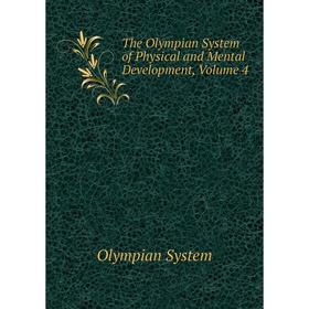 

Книга The Olympian System of Physical and Mental Development, Volume 4