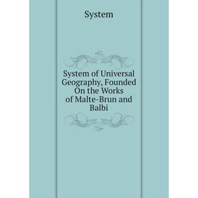 

Книга System of Universal Geography, Founded On the Works of Malte-Brun and Balbi