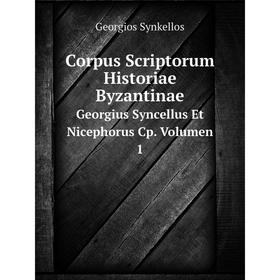 

Книга Corpus Scriptorum Historiae ByzantinaeGeorgius Syncellus Et Nicephorus Cp. Volumen 1