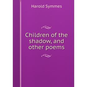 

Книга Children of the shadow, and other poems