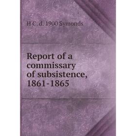 

Книга Report of a commissary of subsistence, 1861-1865
