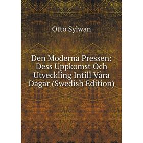 

Книга Den Moderna Pressen: Dess Uppkomst Och Utveckling Intill Våra Dagar (Swedish Edition)