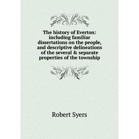 

Книга The history of Everton: including familiar dissertations on the people, and descriptive delineations of the several separate properties of the