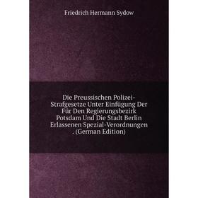 

Книга Die Preussischen Polizei-Strafgesetze Unter Einfügung Der Für Den Regierungsbezirk Potsdam Und Die Stadt Berlin Erlassenen Spezial-Verordnungen.