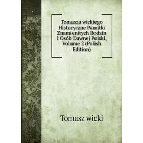 

Книга Tomasza wickiego Historyczne Pamitki Znamienitych Rodzin I Osób Dawnej Polski, Volume 2 (Polish Edition)