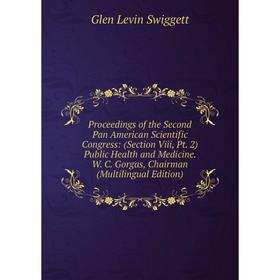 

Книга Proceedings of the Second Pan American Scientific Congress: (Section Viii, Pt. 2) Public Health and Medicine. W. C. Gorgas, Chairman (Multilingu
