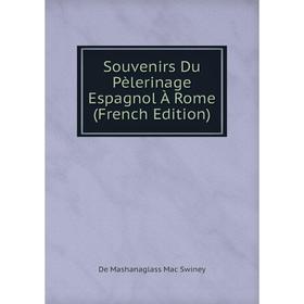 

Книга Souvenirs Du Pèlerinage Espagnol À Rome (French Edition)