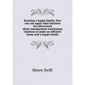 

Книга Running a happy family; how you can apply what business has discovered about management and human relations to make an efficient home and a happ