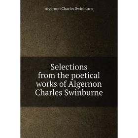 

Книга Selections from the poetical works of Algernon Charles Swinburne