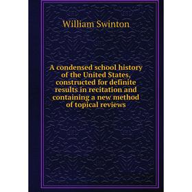 

Книга A condensed school history of the United States, constructed for definite results in recitation and containing a new method of topical reviews