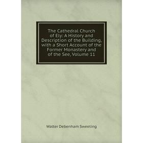 

Книга The Cathedral Church of Ely: A History and Description of the Building, with a Short Account of the Former Monastery and of the See, Volume 11